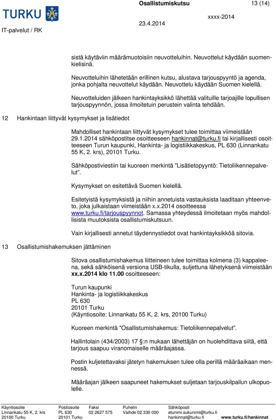 Neuvotteluiden jälkeen hankintayksikkö lähettää valituille tarjoajille lopullisen tarjouspyynnön, jossa ilmoitetuin perustein valinta tehdään.