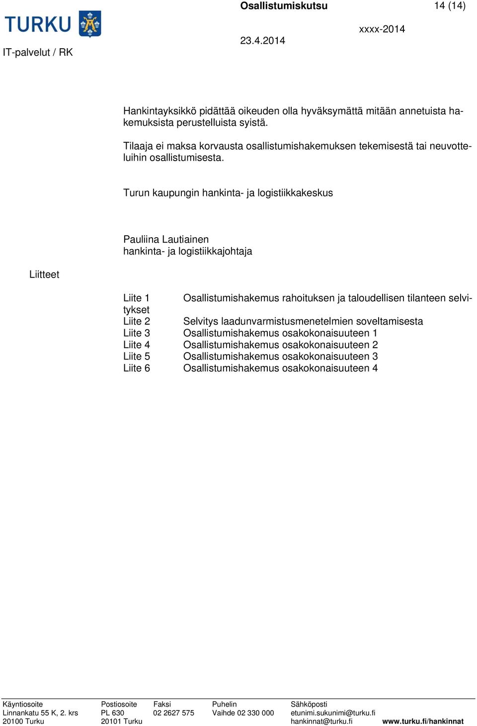 Turun kaupungin hankinta- ja logistiikkakeskus Pauliina Lautiainen hankinta- ja logistiikkajohtaja Liitteet Liite 1 Osallistumishakemus rahoituksen ja taloudellisen
