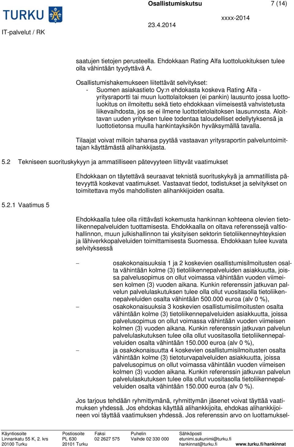 ilmoitettu sekä tieto ehdokkaan viimeisestä vahvistetusta liikevaihdosta, jos se ei ilmene luottotietolaitoksen lausunnosta.