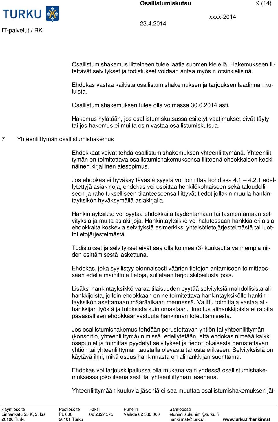 Osallistumishakemuksen tulee olla voimassa 30.6.2014 asti. Hakemus hylätään, jos osallistumiskutsussa esitetyt vaatimukset eivät täyty tai jos hakemus ei muilta osin vastaa osallistumiskutsua.