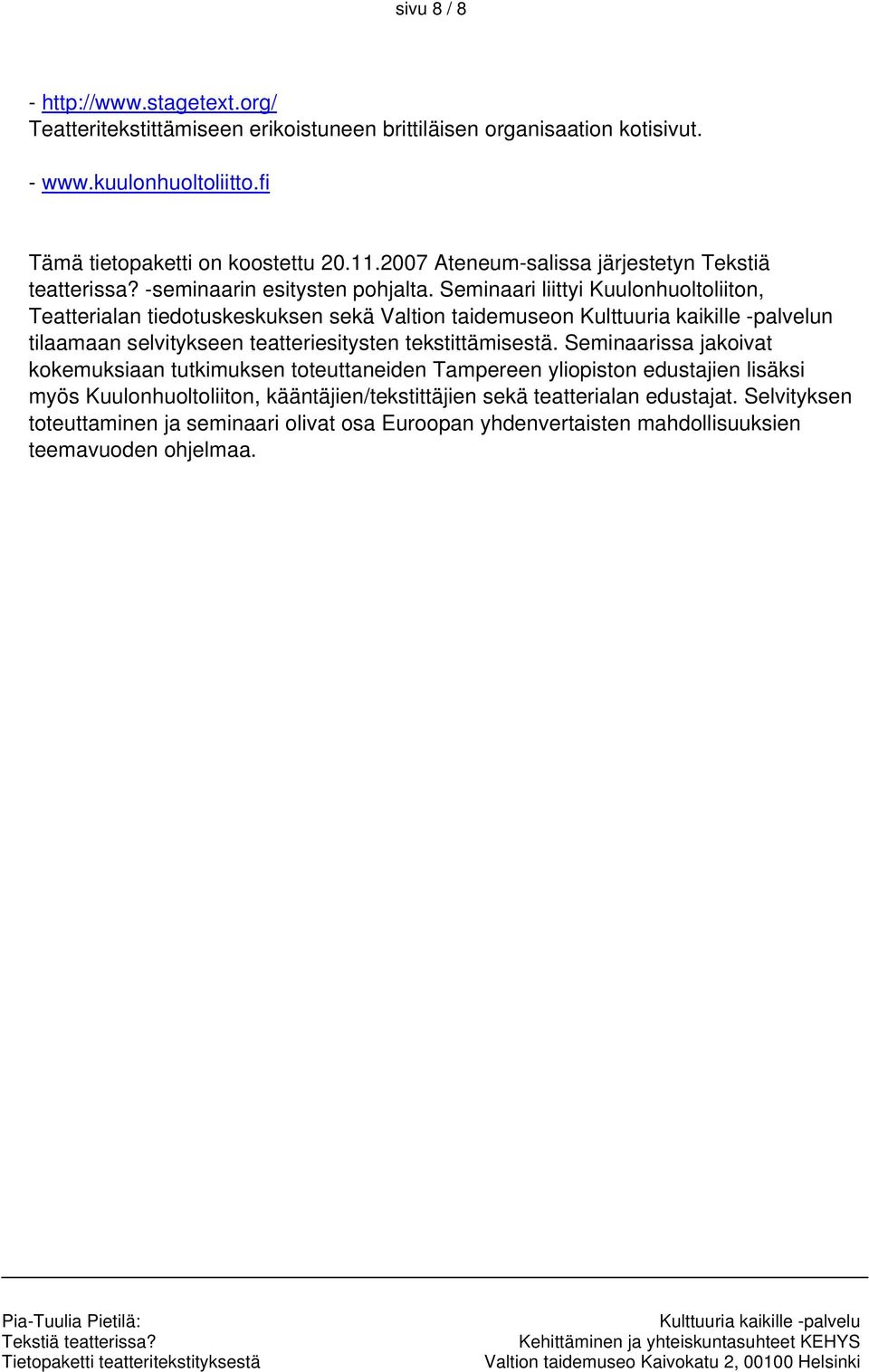 Seminaari liittyi Kuulonhuoltoliiton, Teatterialan tiedotuskeskuksen sekä Valtion taidemuseon n tilaamaan selvitykseen teatteriesitysten tekstittämisestä.