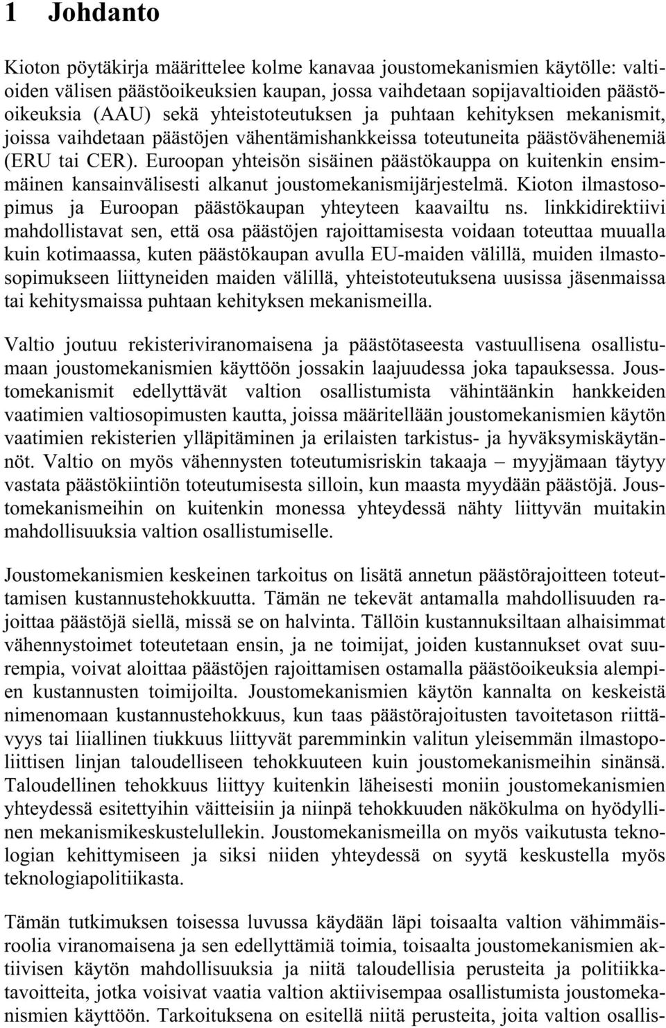 Euroopan yhteisön sisäinen päästökauppa on kuitenkin ensimmäinen kansainvälisesti alkanut joustomekanismijärjestelmä. Kioton ilmastosopimus ja Euroopan päästökaupan yhteyteen kaavailtu ns.