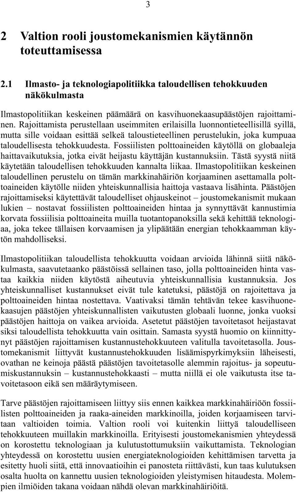 Rajoittamista perustellaan useimmiten erilaisilla luonnontieteellisillä syillä, mutta sille voidaan esittää selkeä taloustieteellinen perustelukin, joka kumpuaa taloudellisesta tehokkuudesta.