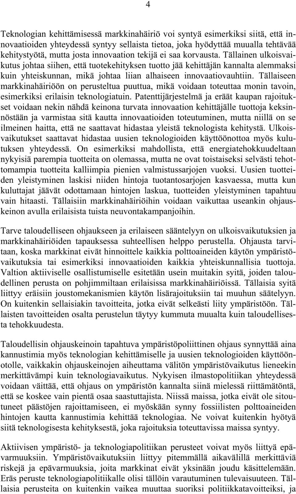 Tällaiseen markkinahäiriöön on perusteltua puuttua, mikä voidaan toteuttaa monin tavoin, esimerkiksi erilaisin teknologiatuin.