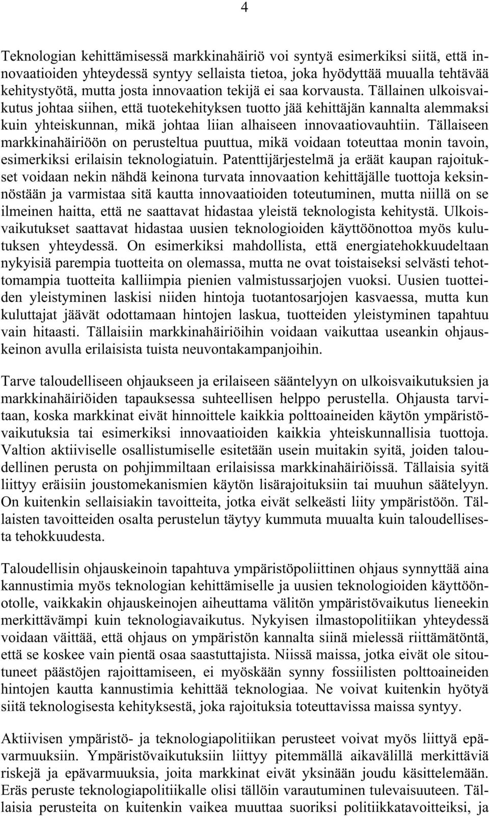 Tällaiseen markkinahäiriöön on perusteltua puuttua, mikä voidaan toteuttaa monin tavoin, esimerkiksi erilaisin teknologiatuin.