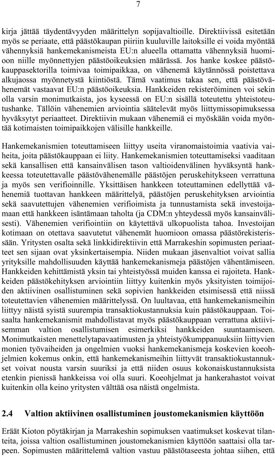 myönnettyjen päästöoikeuksien määrässä. Jos hanke koskee päästökauppasektorilla toimivaa toimipaikkaa, on vähenemä käytännössä poistettava alkujaossa myönnetystä kiintiöstä.