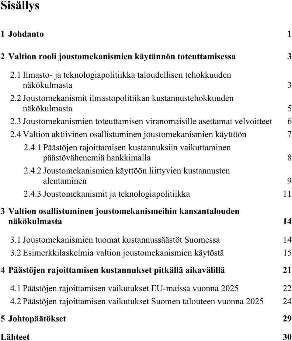 4 Valtion aktiivinen osallistuminen joustomekanismien käyttöön 7 2.4.1 Päästöjen rajoittamisen kustannuksiin vaikuttaminen päästövähenemiä hankkimalla 8 2.4.2 Joustomekanismien käyttöön liittyvien kustannusten alentaminen 9 2.