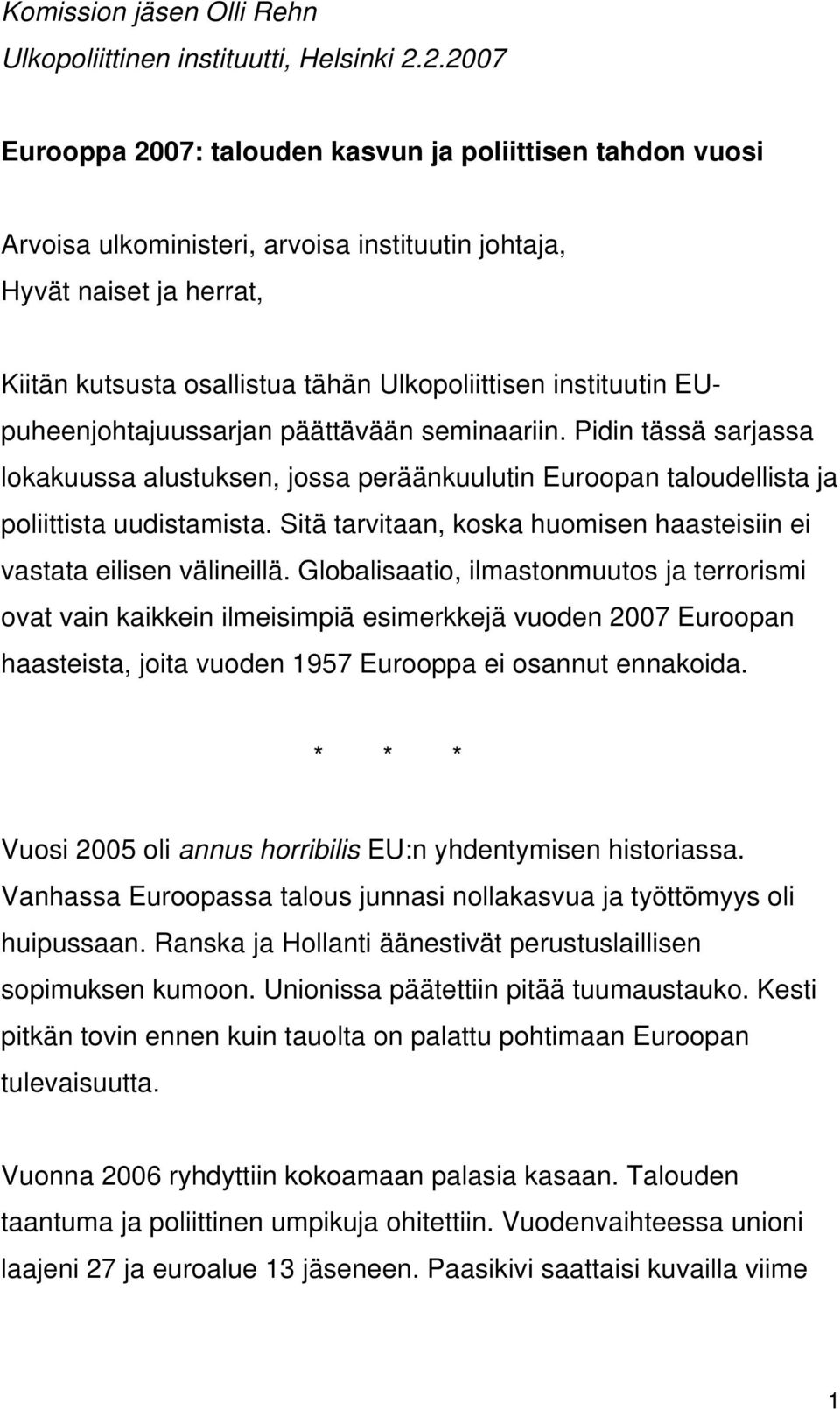 instituutin EUpuheenjohtajuussarjan päättävään seminaariin. Pidin tässä sarjassa lokakuussa alustuksen, jossa peräänkuulutin Euroopan taloudellista ja poliittista uudistamista.
