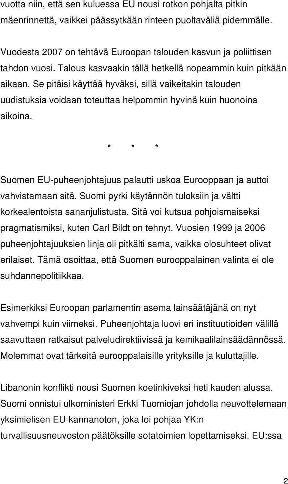 Se pitäisi käyttää hyväksi, sillä vaikeitakin talouden uudistuksia voidaan toteuttaa helpommin hyvinä kuin huonoina aikoina.