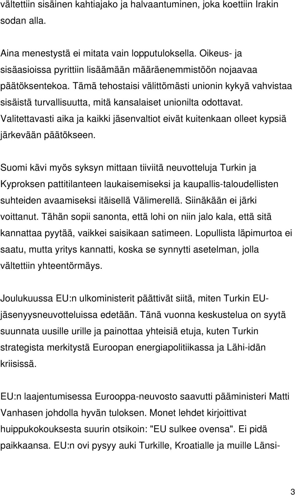 Tämä tehostaisi välittömästi unionin kykyä vahvistaa sisäistä turvallisuutta, mitä kansalaiset unionilta odottavat.