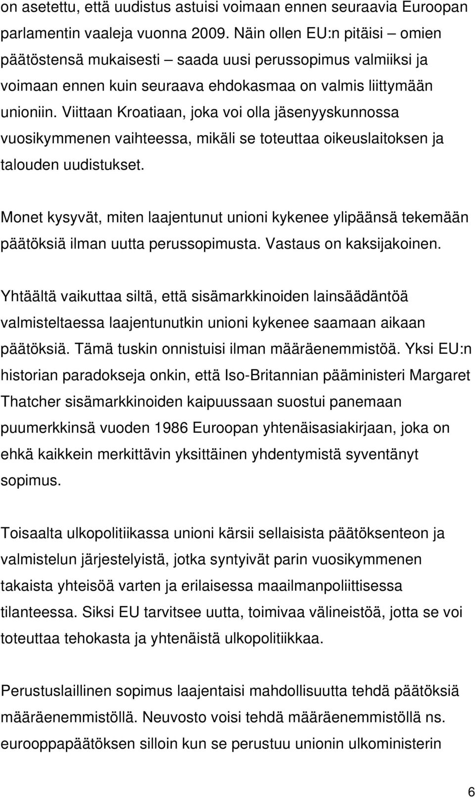 Viittaan Kroatiaan, joka voi olla jäsenyyskunnossa vuosikymmenen vaihteessa, mikäli se toteuttaa oikeuslaitoksen ja talouden uudistukset.
