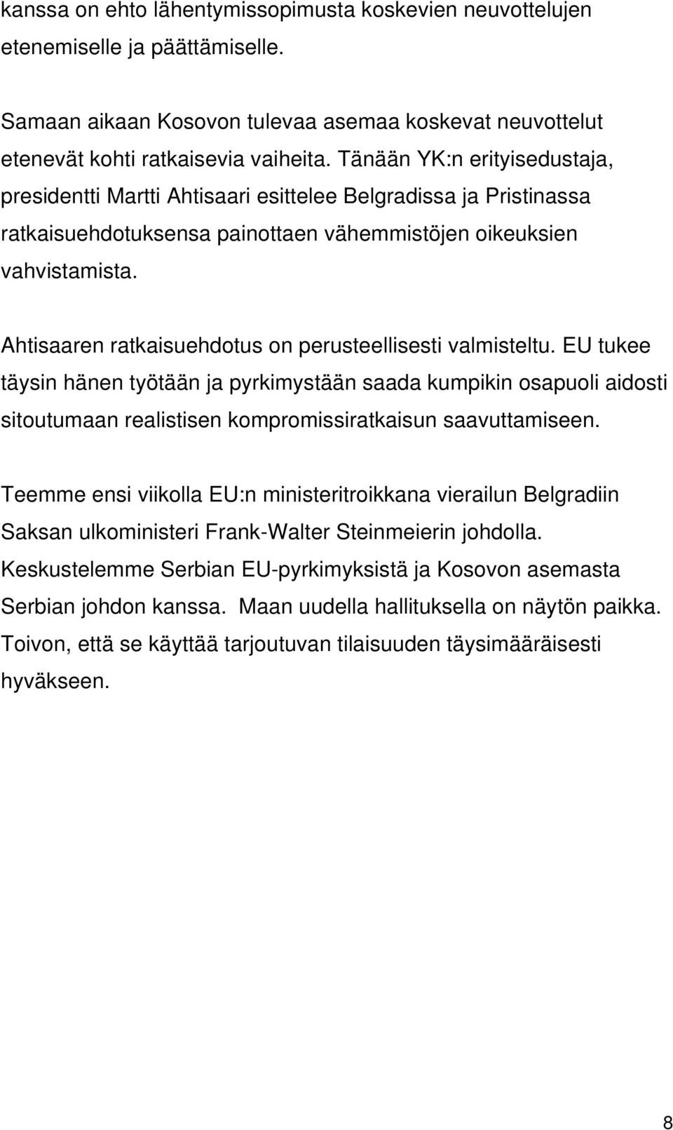 Ahtisaaren ratkaisuehdotus on perusteellisesti valmisteltu. EU tukee täysin hänen työtään ja pyrkimystään saada kumpikin osapuoli aidosti sitoutumaan realistisen kompromissiratkaisun saavuttamiseen.