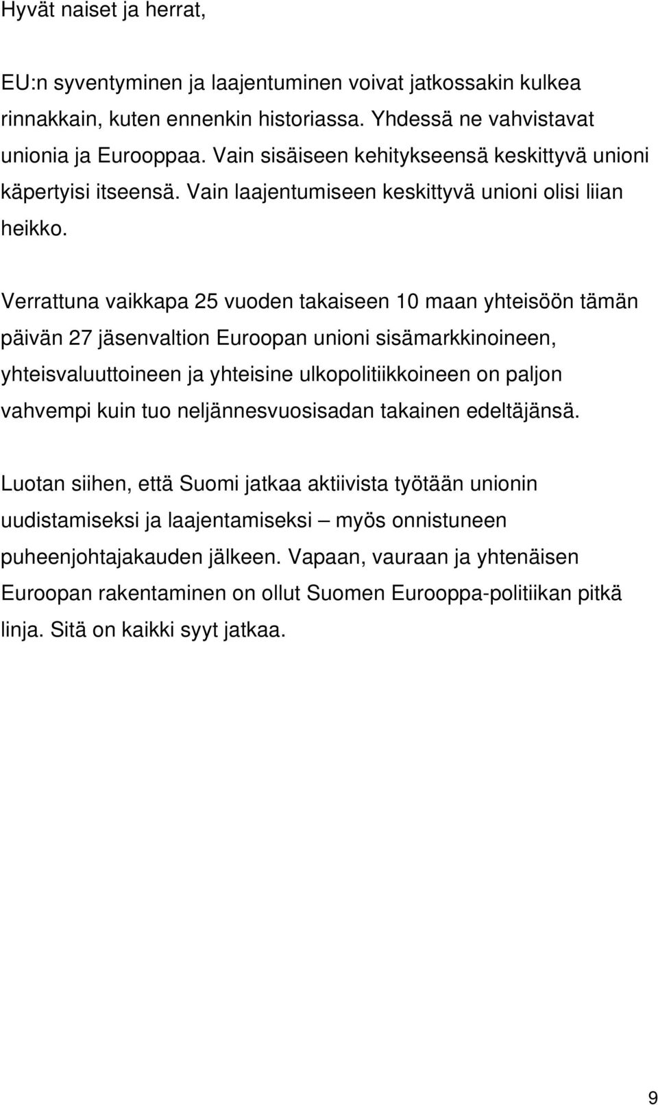 Verrattuna vaikkapa 25 vuoden takaiseen 10 maan yhteisöön tämän päivän 27 jäsenvaltion Euroopan unioni sisämarkkinoineen, yhteisvaluuttoineen ja yhteisine ulkopolitiikkoineen on paljon vahvempi kuin