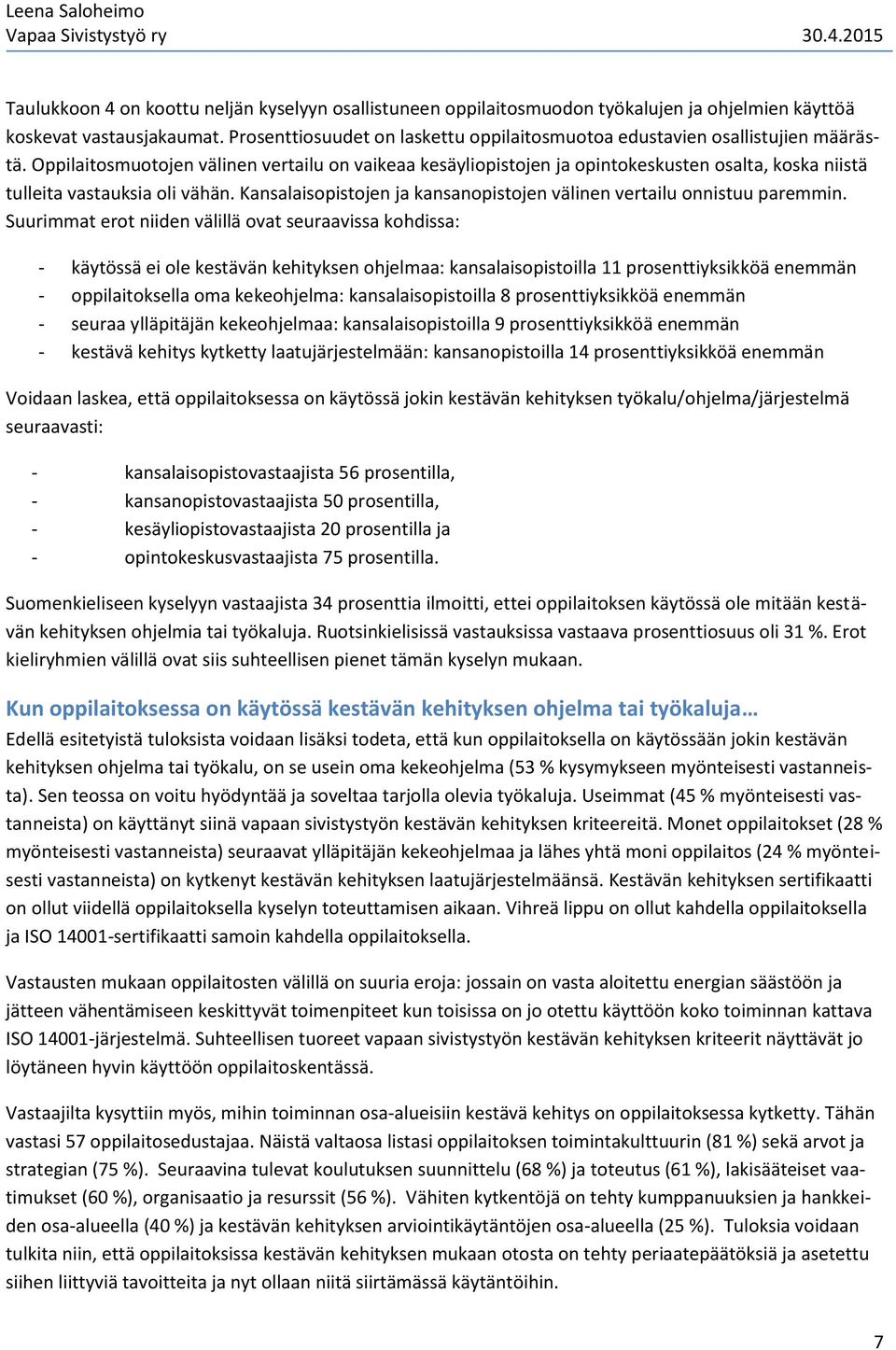 Oppilaitosmuotojen välinen vertailu on vaikeaa kesäyliopistojen ja opintokeskusten osalta, koska niistä tulleita vastauksia oli vähän.