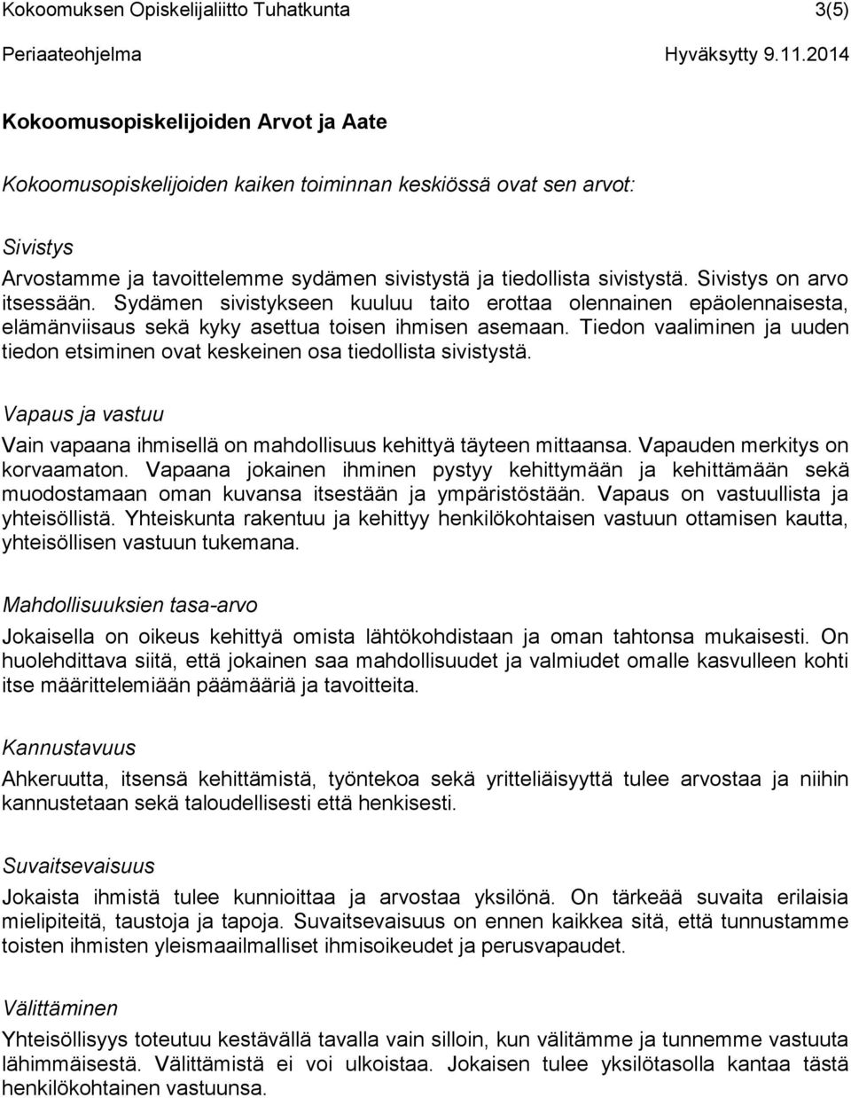 Tiedon vaaliminen ja uuden tiedon etsiminen ovat keskeinen osa tiedollista sivistystä. Vapaus ja vastuu Vain vapaana ihmisellä on mahdollisuus kehittyä täyteen mittaansa.