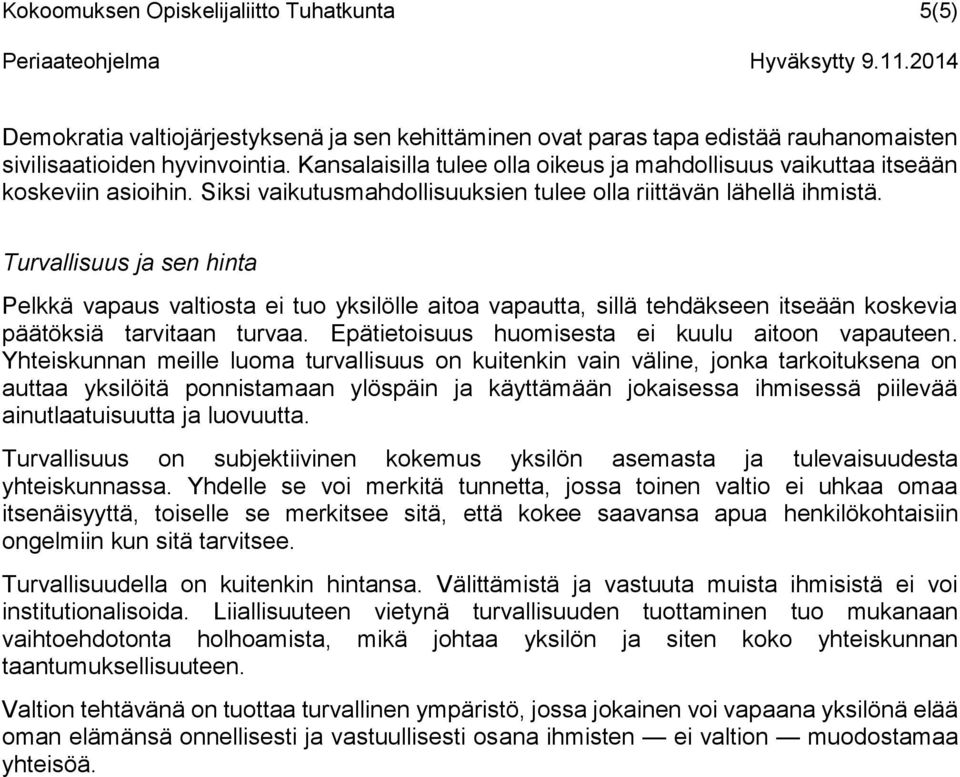 Turvallisuus ja sen hinta Pelkkä vapaus valtiosta ei tuo yksilölle aitoa vapautta, sillä tehdäkseen itseään koskevia päätöksiä tarvitaan turvaa. Epätietoisuus huomisesta ei kuulu aitoon vapauteen.