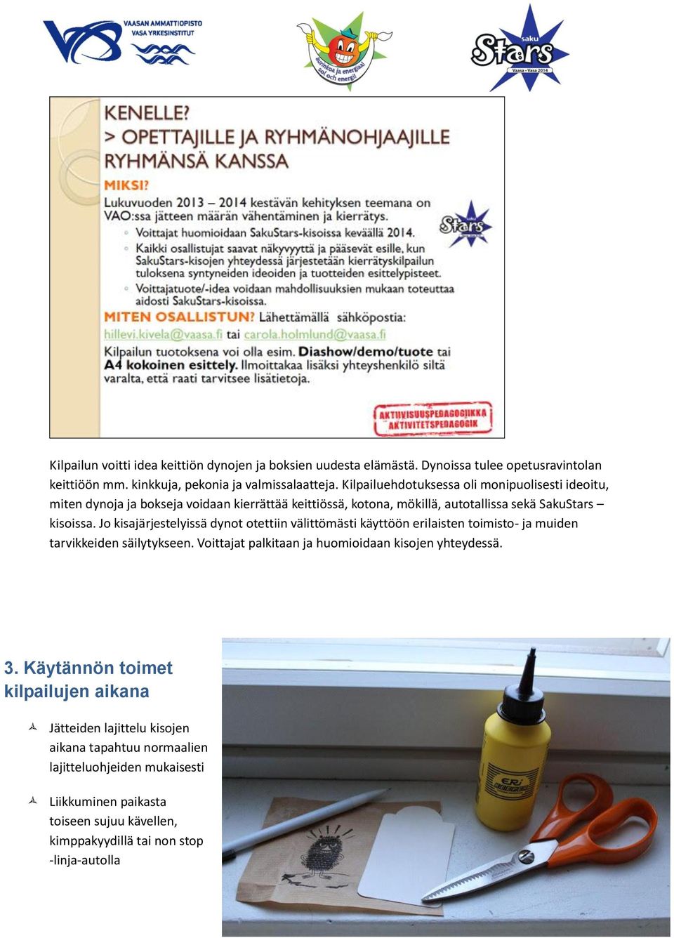 Jo kisajärjestelyissä dynot otettiin välittömästi käyttöön erilaisten toimisto- ja muiden tarvikkeiden säilytykseen. Voittajat palkitaan ja huomioidaan kisojen yhteydessä. 3.