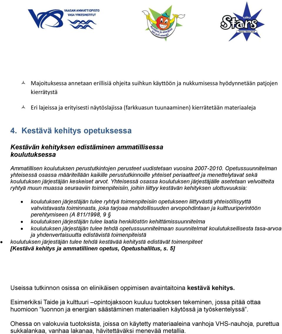Opetussuunnitelman yhteisessä osassa määritellään kaikille perustutkinnoille yhteiset periaatteet ja menettelytavat sekä koulutuksen järjestäjän keskeiset arvot.