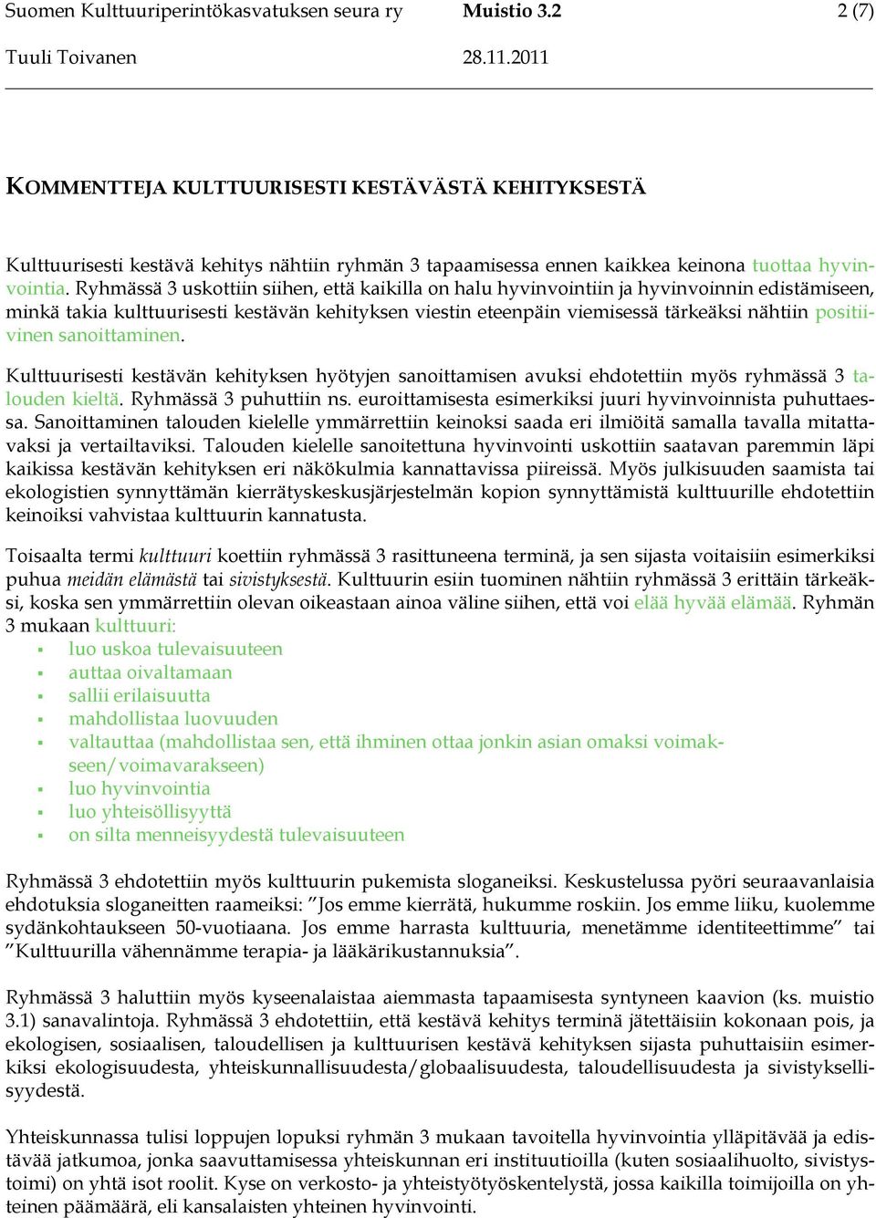 positiivinen sanoittaminen. Kulttuurisesti kestävän kehityksen hyötyjen sanoittamisen avuksi ehdotettiin myös ryhmässä 3 talouden kieltä. Ryhmässä 3 puhuttiin ns.