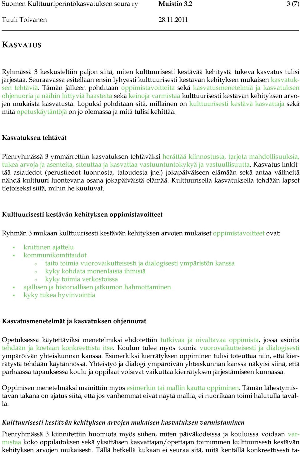 Tämän jälkeen pohditaan oppimistavoitteita sekä kasvatusmenetelmiä ja kasvatuksen ohjenuoria ja näihin liittyviä haasteita sekä keinoja varmistaa kulttuurisesti kestävän kehityksen arvojen mukaista