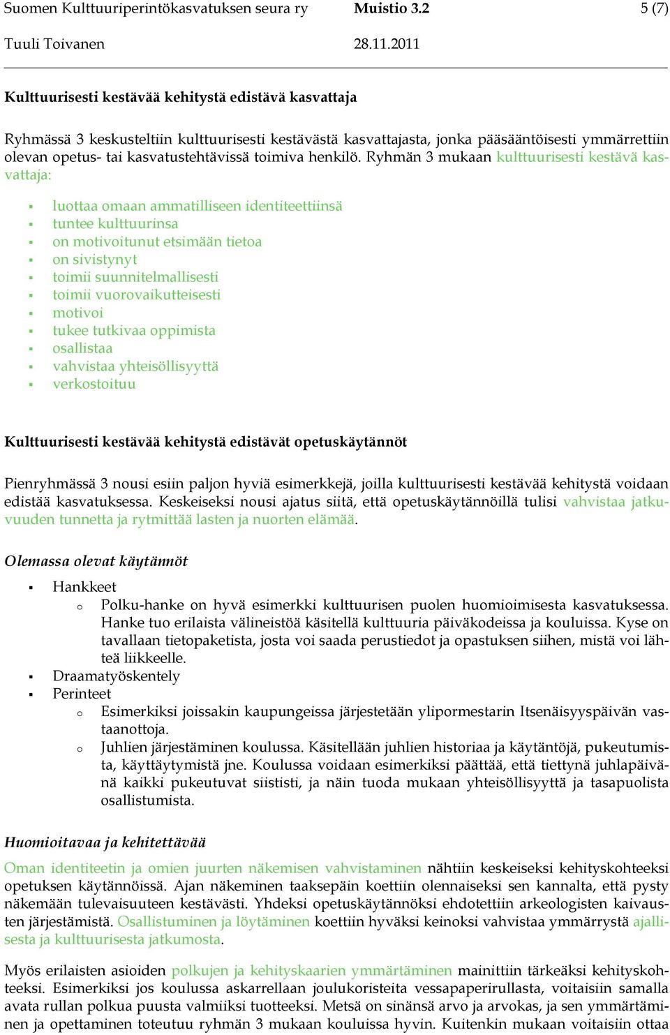 Ryhmän 3 mukaan kulttuurisesti kestävä kasvattaja: luottaa omaan ammatilliseen identiteettiinsä tuntee kulttuurinsa on motivoitunut etsimään tietoa on sivistynyt toimii suunnitelmallisesti toimii