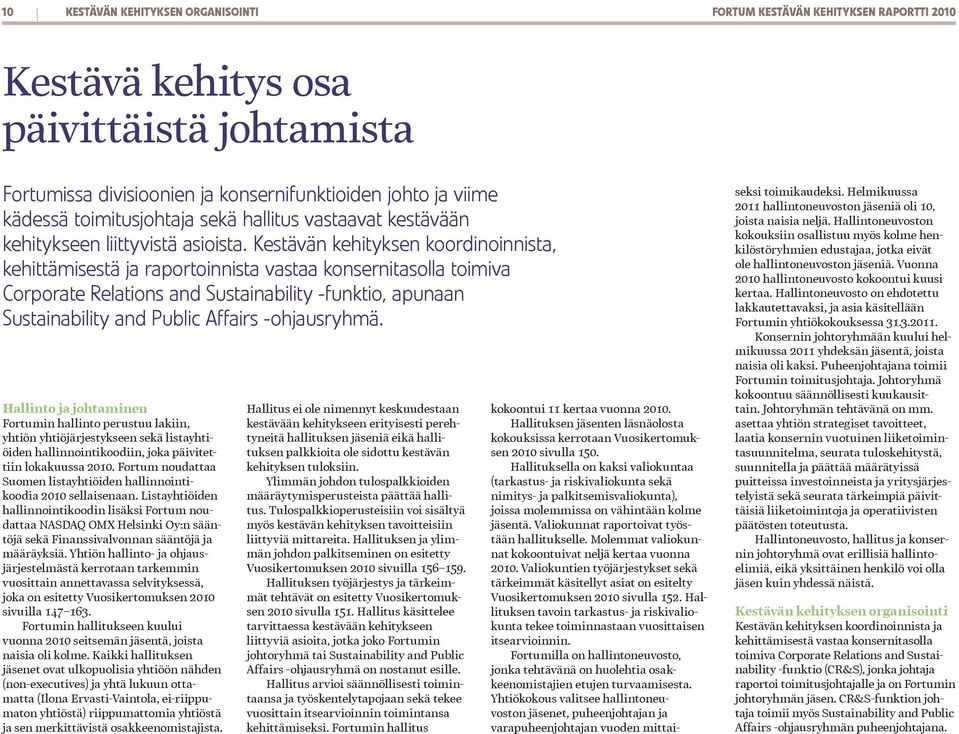 Kestävän kehityksen koordinoinnista, kehittämisestä ja raportoinnista vastaa konsernitasolla toimiva Corporate Relations and Sustainability -funktio, apunaan Sustainability and Public Affairs