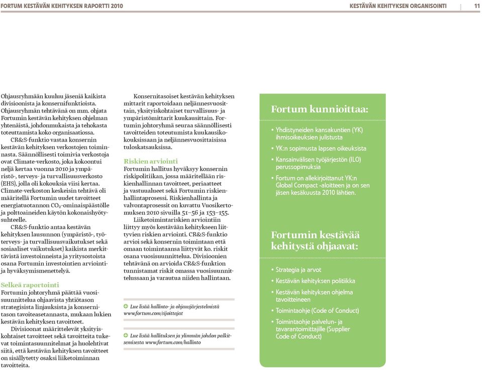 Säännöllisesti toimivia verkostoja ovat Climate-verkosto, joka kokoontui neljä kertaa vuonna 2010 ja ympäristö-, terveys- ja turvallisuusverkosto (EHS), jolla oli kokouksia viisi kertaa.