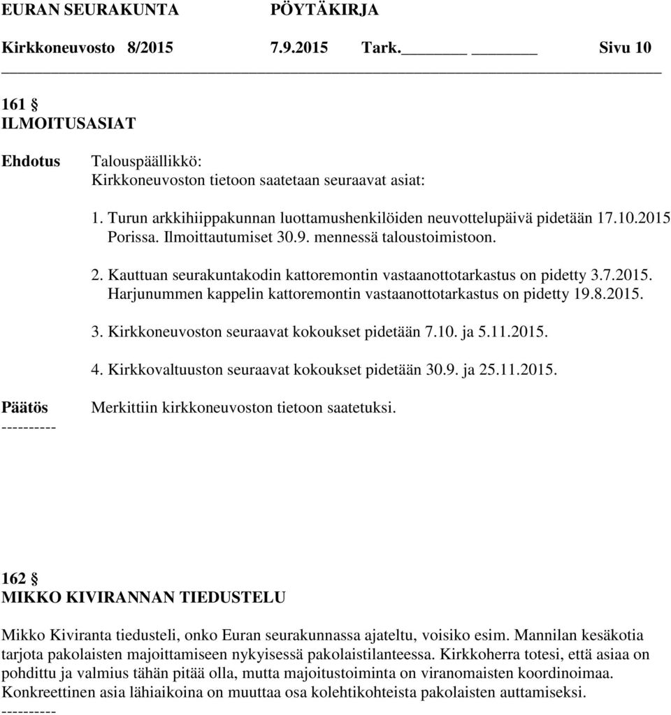 Harjunummen kappelin kattoremontin vastaanottotarkastus on pidetty 19.8.2015. 3. Kirkkoneuvoston seuraavat kokoukset pidetään 7.10. ja 5.11.2015. 4. Kirkkovaltuuston seuraavat kokoukset pidetään 30.9. ja 25.