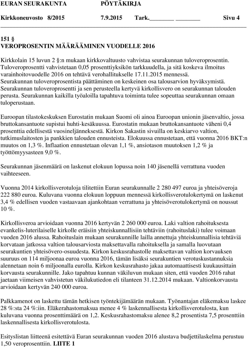 Seurakunnan tuloveroprosentista päättäminen on keskeinen osa talousarvion hyväksymistä. Seurakunnan tuloveroprosentti ja sen perusteella kertyvä kirkollisvero on seurakunnan talouden perusta.