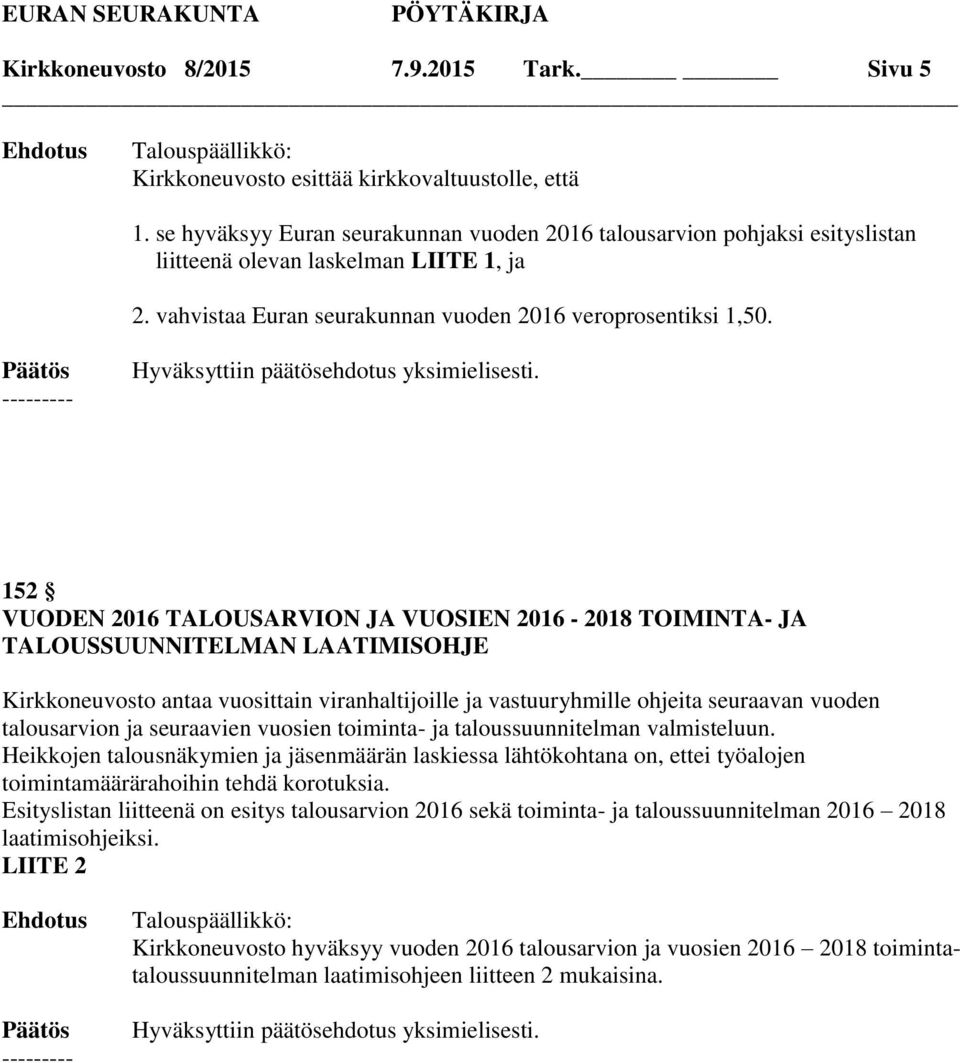 152 VUODEN 2016 TALOUSARVION JA VUOSIEN 2016-2018 TOIMINTA- JA TALOUSSUUNNITELMAN LAATIMISOHJE Kirkkoneuvosto antaa vuosittain viranhaltijoille ja vastuuryhmille ohjeita seuraavan vuoden talousarvion