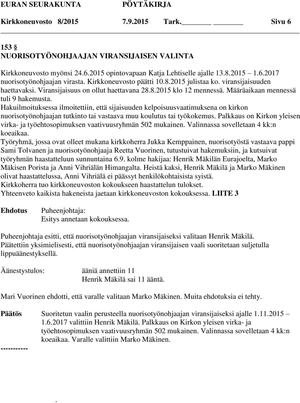 Hakuilmoituksessa ilmoitettiin, että sijaisuuden kelpoisuusvaatimuksena on kirkon nuorisotyönohjaajan tutkinto tai vastaava muu koulutus tai työkokemus.