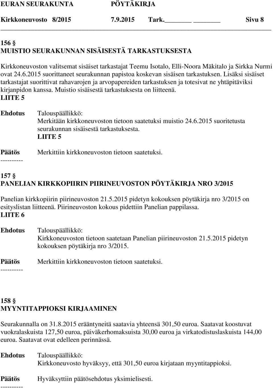 Lisäksi sisäiset tarkastajat suorittivat rahavarojen ja arvopapereiden tarkastuksen ja totesivat ne yhtäpitäviksi kirjanpidon kanssa. Muistio sisäisestä tarkastuksesta on liitteenä.