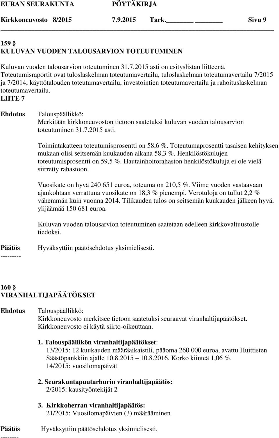 toteutumavertailu. LIITE 7 Merkitään kirkkoneuvoston tietoon saatetuksi kuluvan vuoden talousarvion toteutuminen 31.7.2015 asti. Toimintakatteen toteutumisprosentti on 58,6 %.