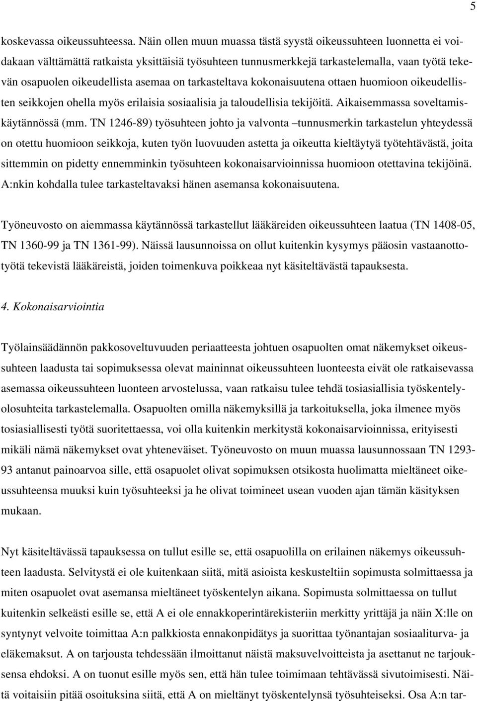 on tarkasteltava kokonaisuutena ottaen huomioon oikeudellisten seikkojen ohella myös erilaisia sosiaalisia ja taloudellisia tekijöitä. Aikaisemmassa soveltamiskäytännössä (mm.