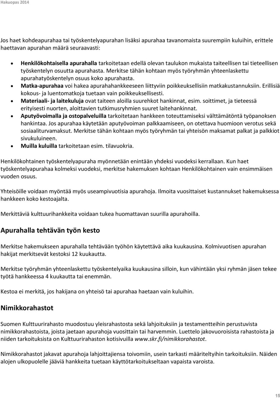 Matka-apurahaa voi hakea apurahahankkeeseen liittyviin poikkeuksellisiin matkakustannuksiin. Erillisiä kokous- ja luentomatkoja tuetaan vain poikkeuksellisesti.