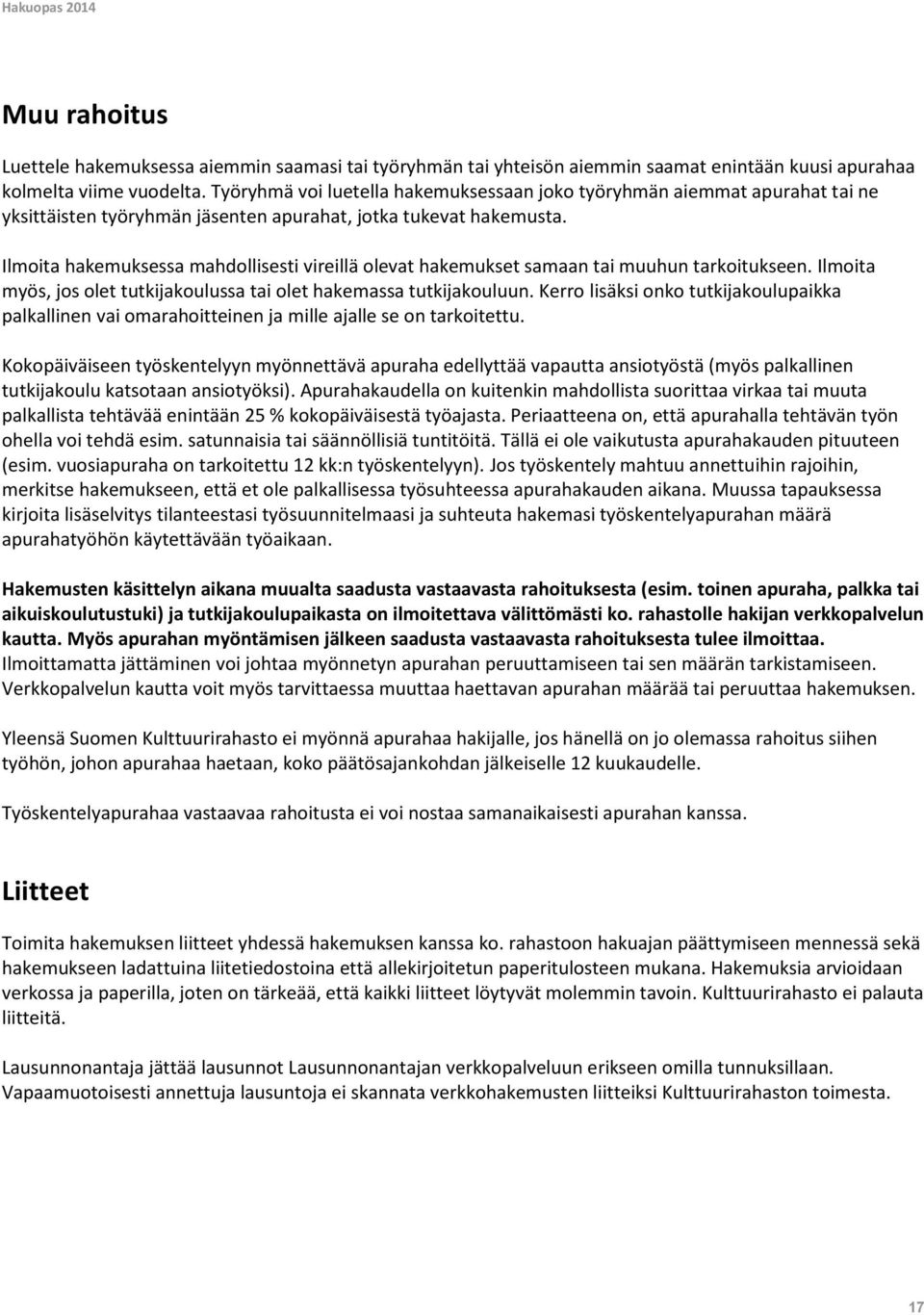 Ilmoita hakemuksessa mahdollisesti vireillä olevat hakemukset samaan tai muuhun tarkoitukseen. Ilmoita myös, jos olet tutkijakoulussa tai olet hakemassa tutkijakouluun.