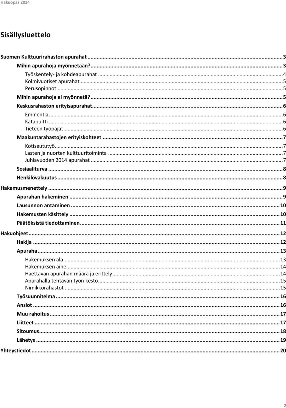 .. 7 Juhlavuoden 2014 apurahat... 7 Sosiaaliturva... 8 Henkilövakuutus... 8 Hakemusmenettely... 9 Apurahan hakeminen... 9 Lausunnon antaminen... 10 Hakemusten käsittely... 10 Päätöksistä tiedottaminen.