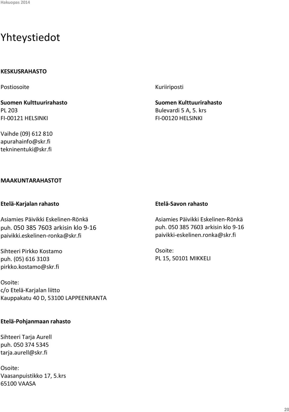 050 385 7603 arkisin klo 9-16 paivikki.eskelinen-ronka@skr.fi Sihteeri Pirkko Kostamo puh. (05) 616 3103 pirkko.kostamo@skr.fi Etelä-Savon rahasto Asiamies Päivikki Eskelinen-Rönkä puh.