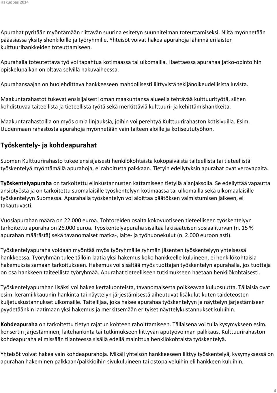 Haettaessa apurahaa jatko-opintoihin opiskelupaikan on oltava selvillä hakuvaiheessa. Apurahansaajan on huolehdittava hankkeeseen mahdollisesti liittyvistä tekijänoikeudellisista luvista.