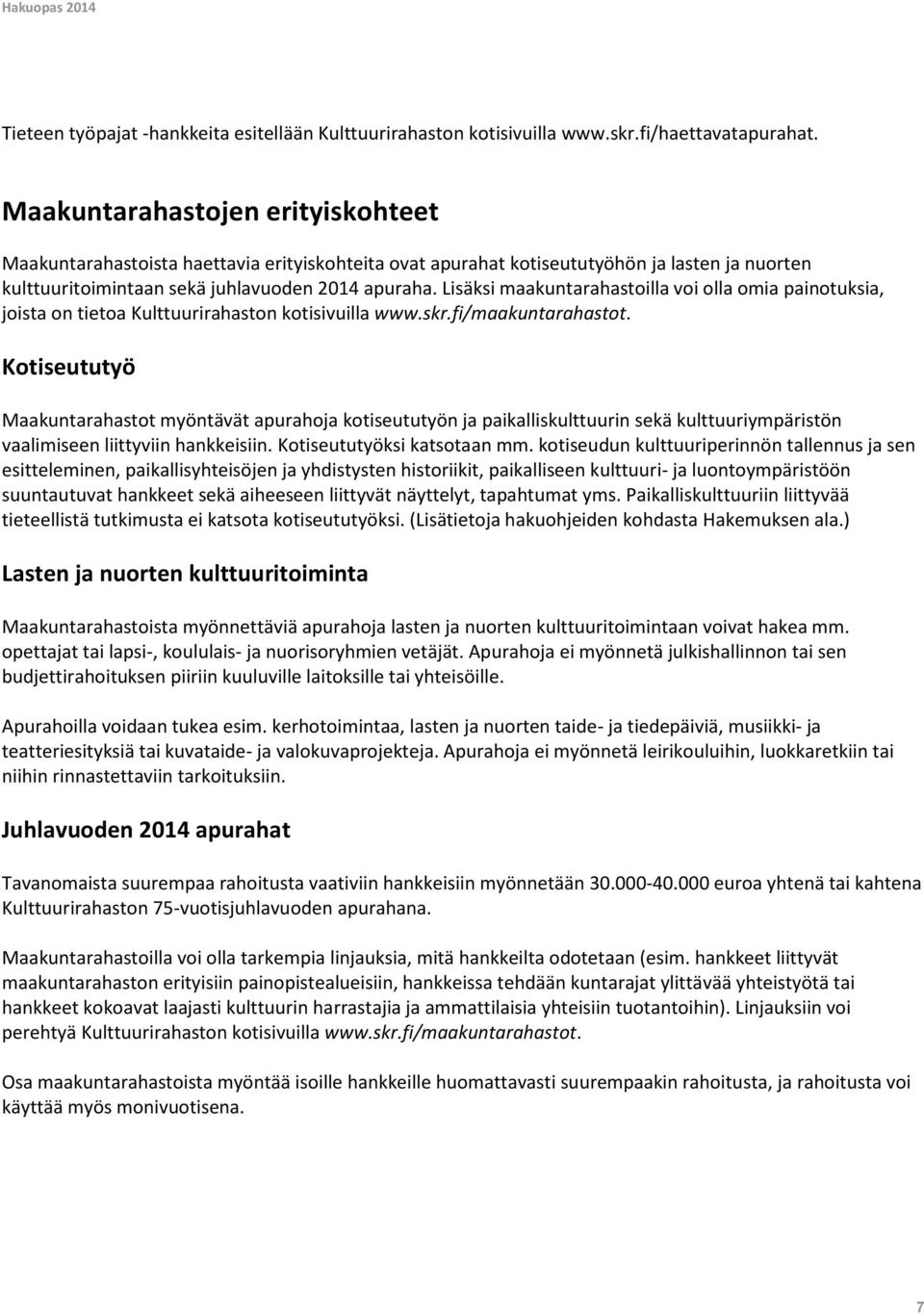 Lisäksi maakuntarahastoilla voi olla omia painotuksia, joista on tietoa Kulttuurirahaston kotisivuilla www.skr.fi/maakuntarahastot.