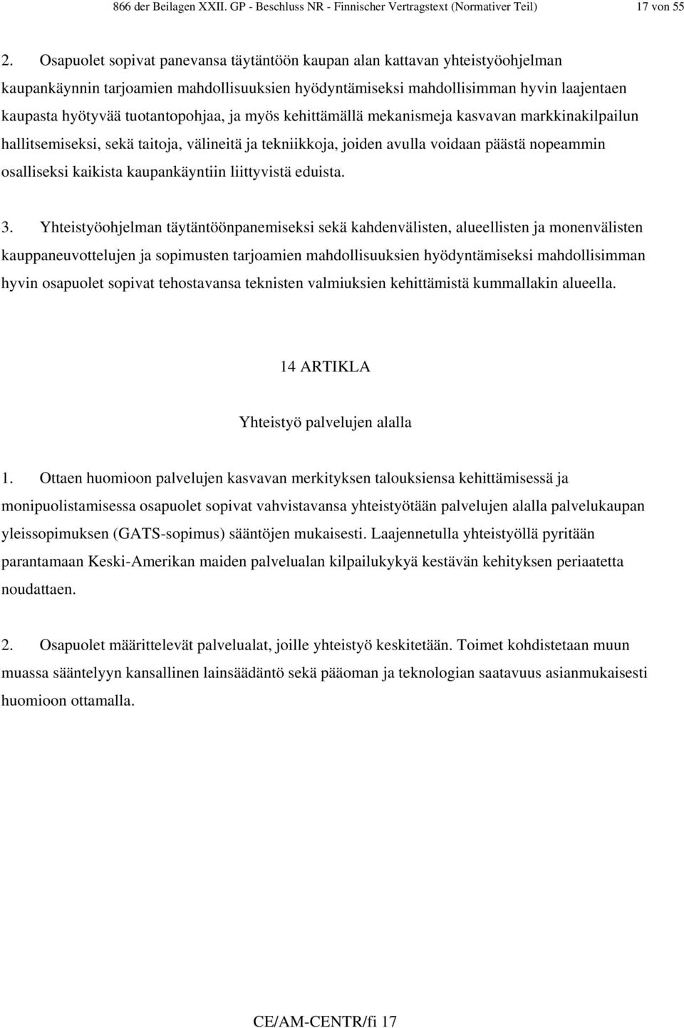 tuotantopohjaa, ja myös kehittämällä mekanismeja kasvavan markkinakilpailun hallitsemiseksi, sekä taitoja, välineitä ja tekniikkoja, joiden avulla voidaan päästä nopeammin osalliseksi kaikista