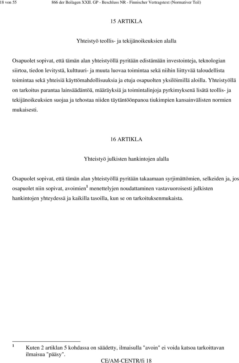 investointeja, teknologian siirtoa, tiedon levitystä, kulttuuri- ja muuta luovaa toimintaa sekä niihin liittyvää taloudellista toimintaa sekä yhteisiä käyttömahdollisuuksia ja etuja osapuolten