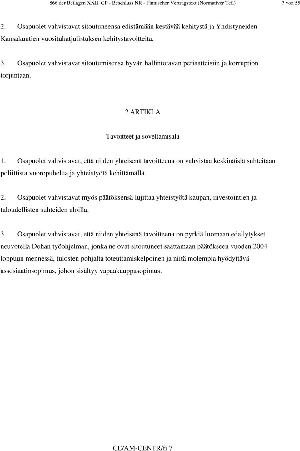 Osapuolet vahvistavat sitoutumisensa hyvän hallintotavan periaatteisiin ja korruption torjuntaan. 2 ARTIKLA Tavoitteet ja soveltamisala 1.