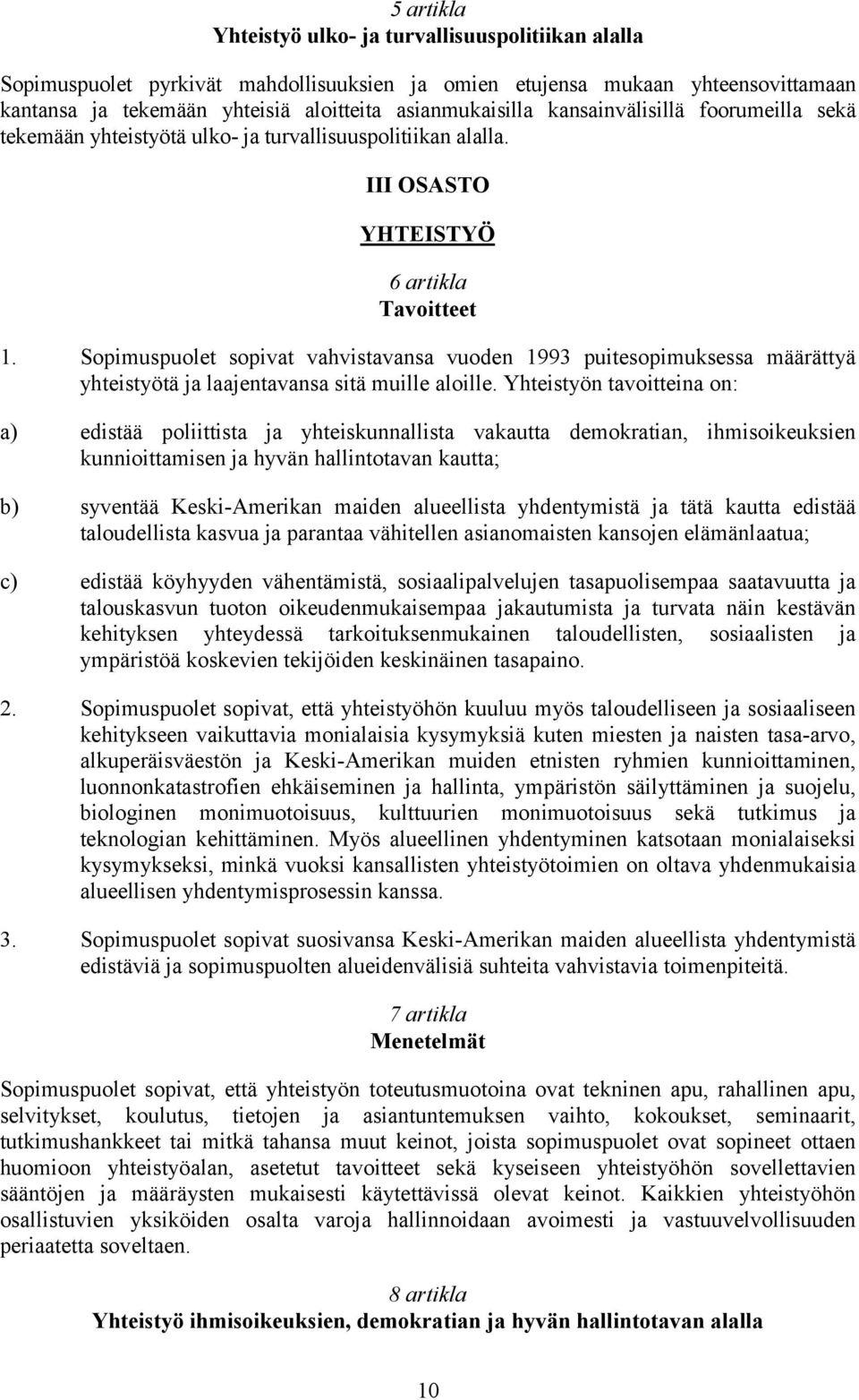 Sopimuspuolet sopivat vahvistavansa vuoden 1993 puitesopimuksessa määrättyä yhteistyötä ja laajentavansa sitä muille aloille.