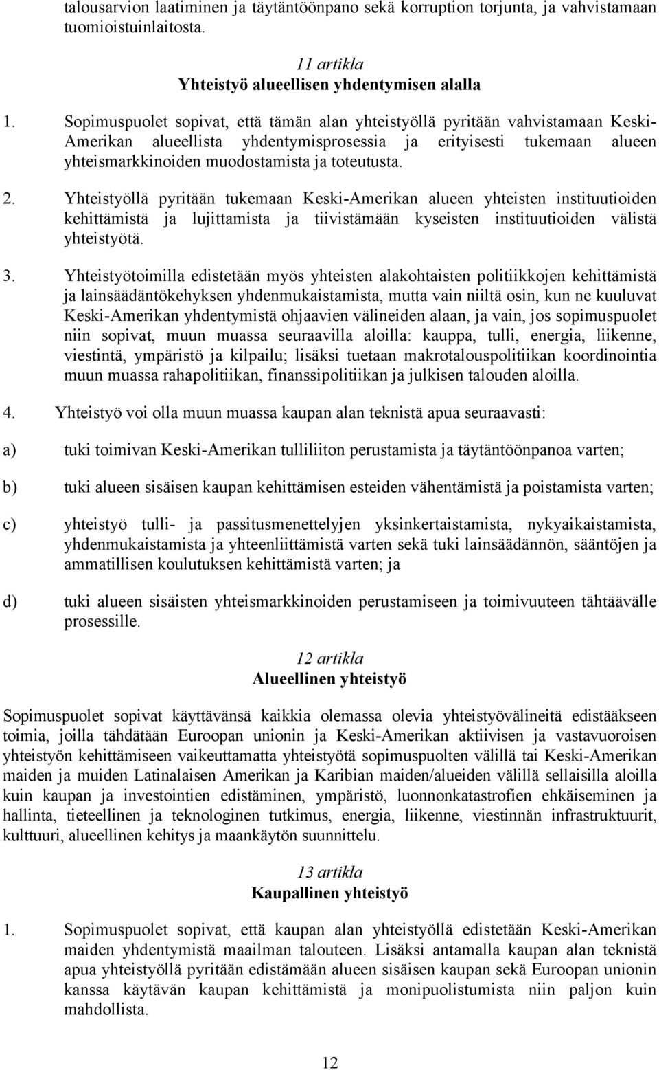 2. Yhteistyöllä pyritään tukemaan Keski-Amerikan alueen yhteisten instituutioiden kehittämistä ja lujittamista ja tiivistämään kyseisten instituutioiden välistä yhteistyötä. 3.