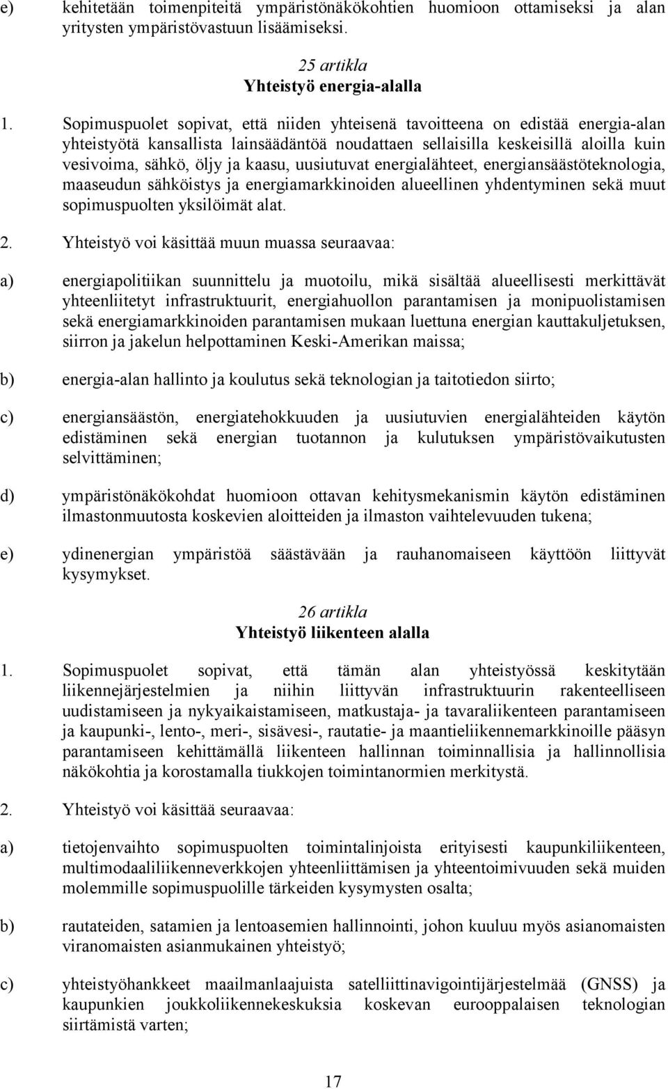 uusiutuvat energialähteet, energiansäästöteknologia, maaseudun sähköistys ja energiamarkkinoiden alueellinen yhdentyminen sekä muut sopimuspuolten yksilöimät alat. 2.