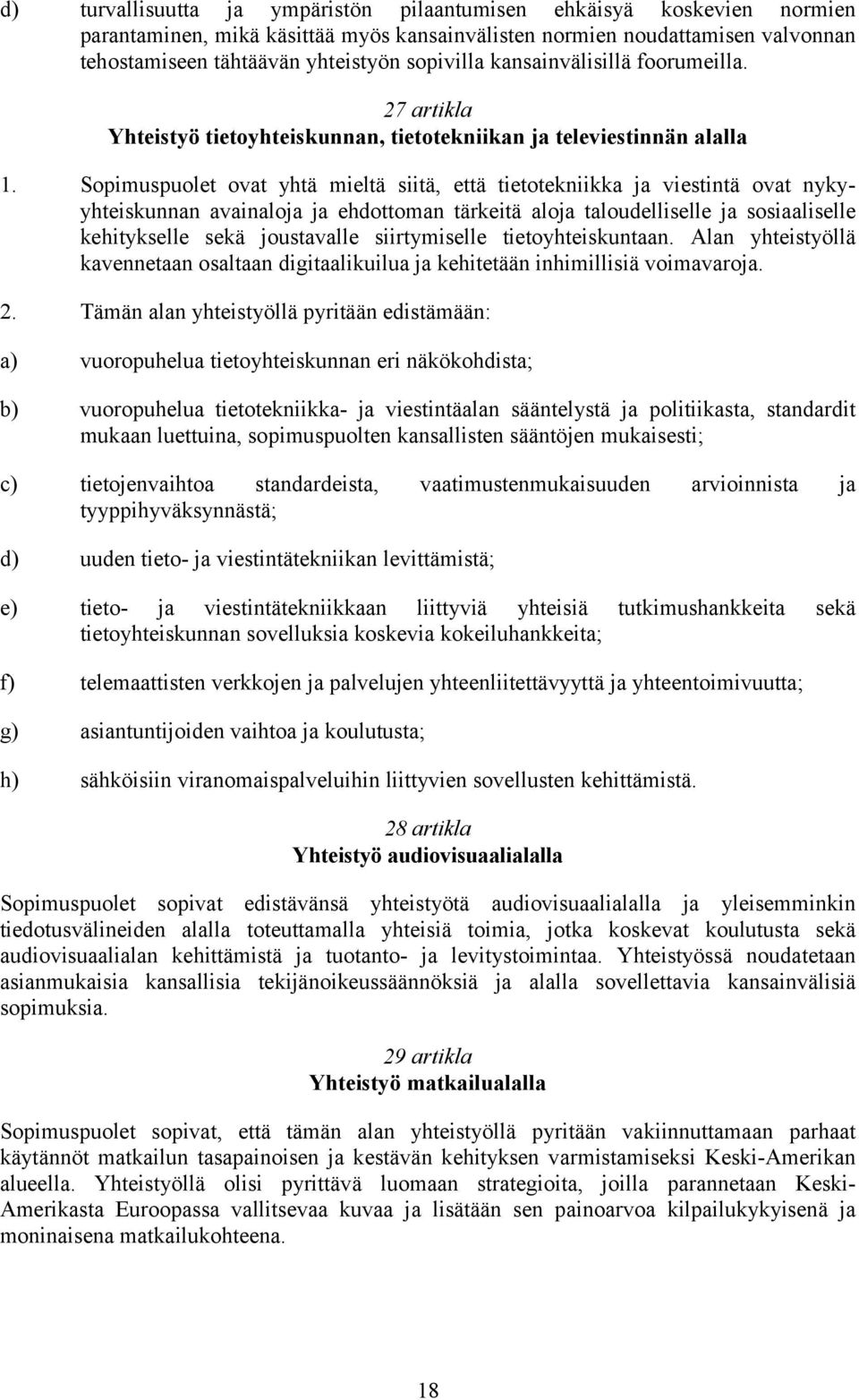 Sopimuspuolet ovat yhtä mieltä siitä, että tietotekniikka ja viestintä ovat nykyyhteiskunnan avainaloja ja ehdottoman tärkeitä aloja taloudelliselle ja sosiaaliselle kehitykselle sekä joustavalle