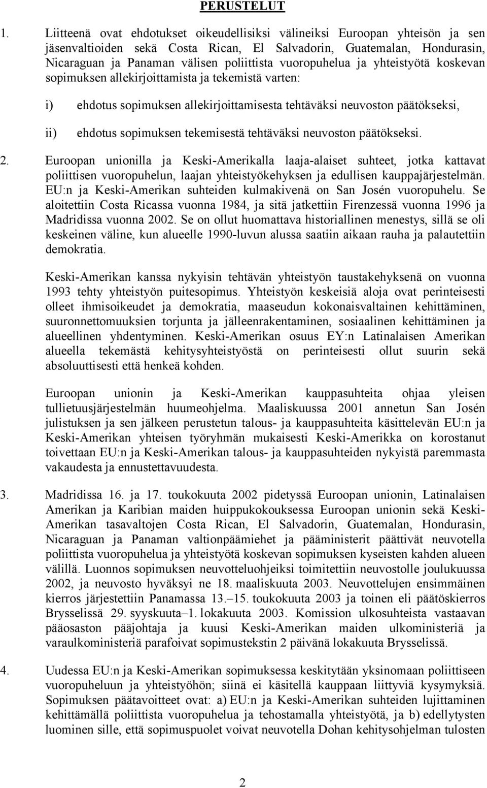 vuoropuhelua ja yhteistyötä koskevan sopimuksen allekirjoittamista ja tekemistä varten: i) ehdotus sopimuksen allekirjoittamisesta tehtäväksi neuvoston päätökseksi, ii) ehdotus sopimuksen tekemisestä