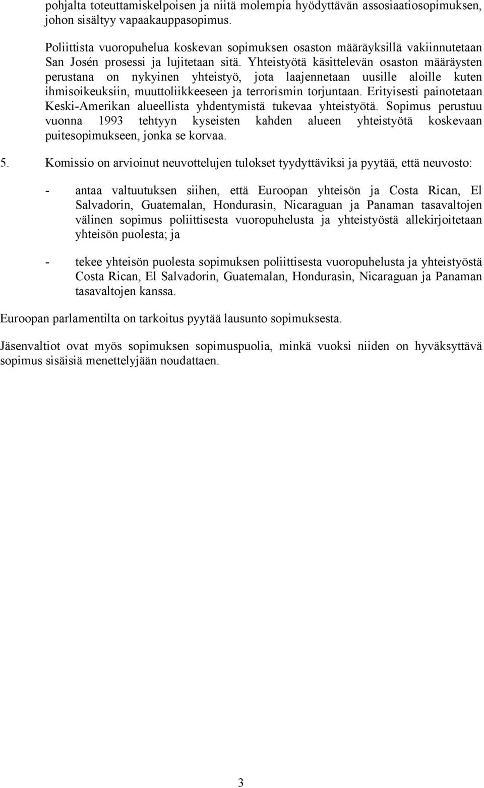 Yhteistyötä käsittelevän osaston määräysten perustana on nykyinen yhteistyö, jota laajennetaan uusille aloille kuten ihmisoikeuksiin, muuttoliikkeeseen ja terrorismin torjuntaan.