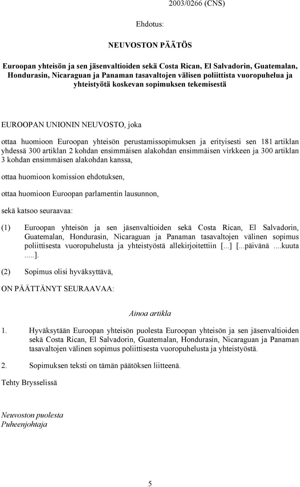 2 kohdan ensimmäisen alakohdan ensimmäisen virkkeen ja 300 artiklan 3 kohdan ensimmäisen alakohdan kanssa, ottaa huomioon komission ehdotuksen, ottaa huomioon Euroopan parlamentin lausunnon, sekä